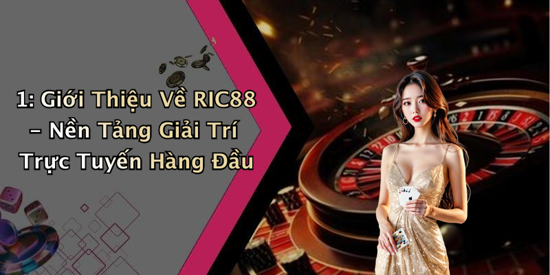 1: Giới Thiệu Về RIC88 - Nền Tảng Giải Trí Trực Tuyến Hàng Đầu
