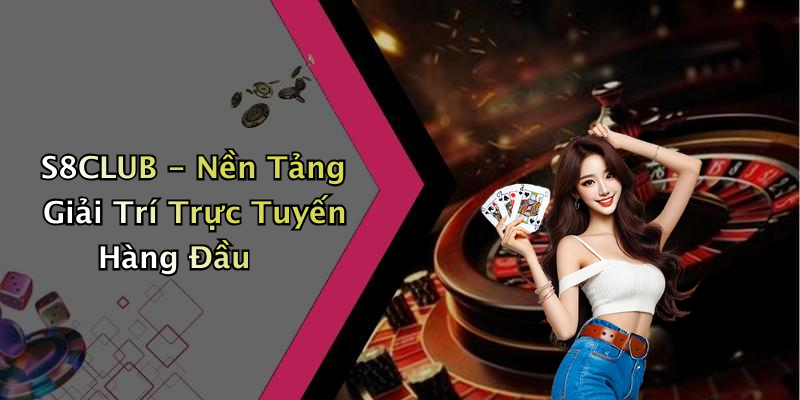 S8CLUB - Nền Tảng Giải Trí Trực Tuyến Hàng Đầu