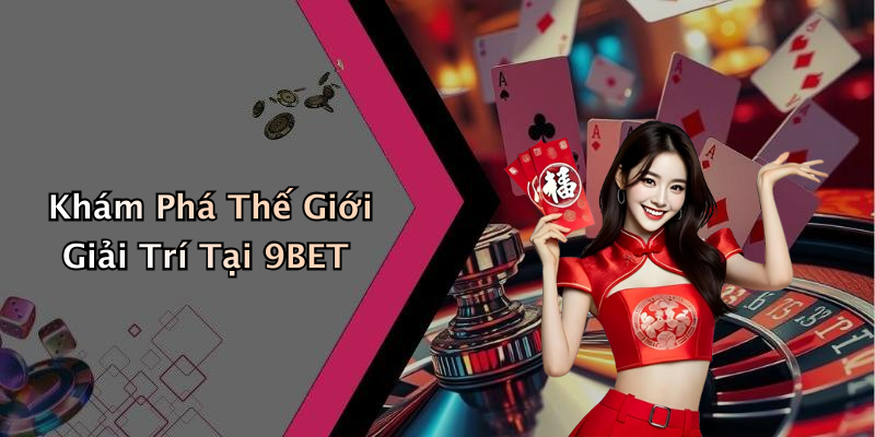 Khám Phá Thế Giới Giải Trí Tại 9BET